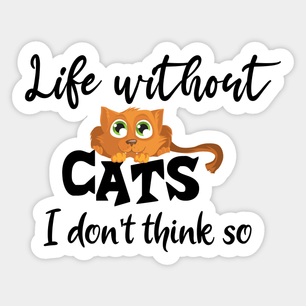 Life without cats i don't think so Sticker by Storfa101